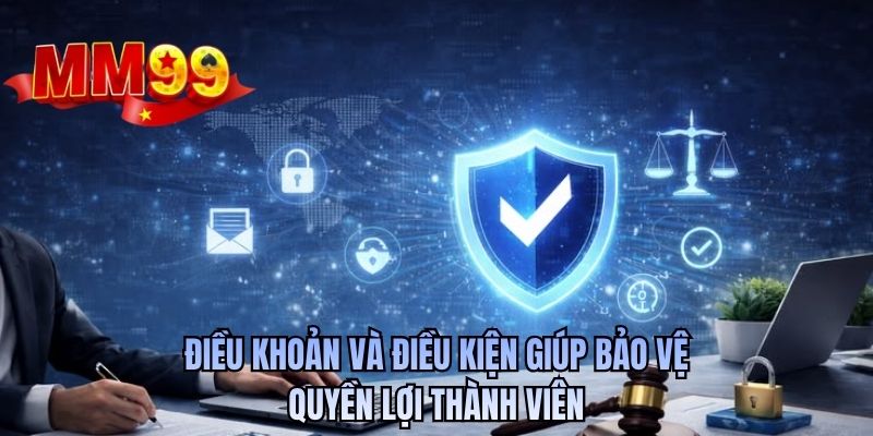 Điều khoản và điều kiện giúp bảo vệ quyền lợi thành viên