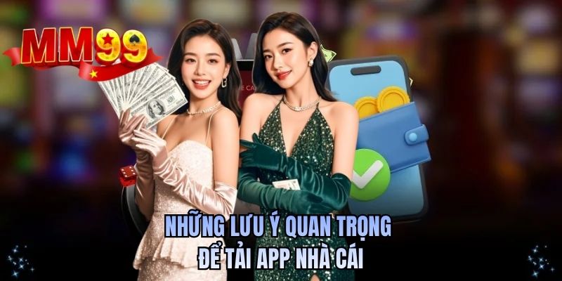 Những lưu ý quan trọng để tải app nhà cái